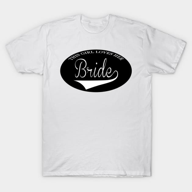 This girl loves her bride T-Shirt by Kgraham712